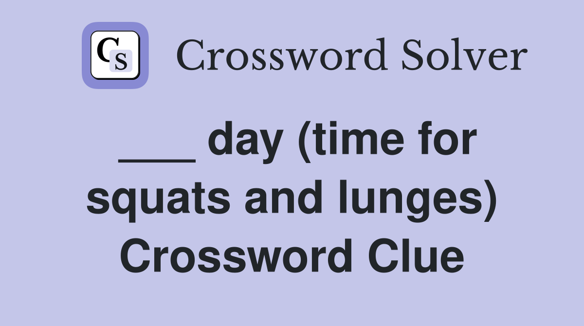 ___ day (time for squats and lunges) Crossword Clue