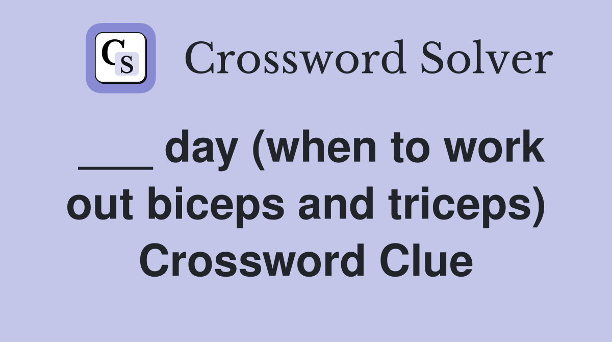 ___ day (when to work out biceps and triceps) Crossword Clue
