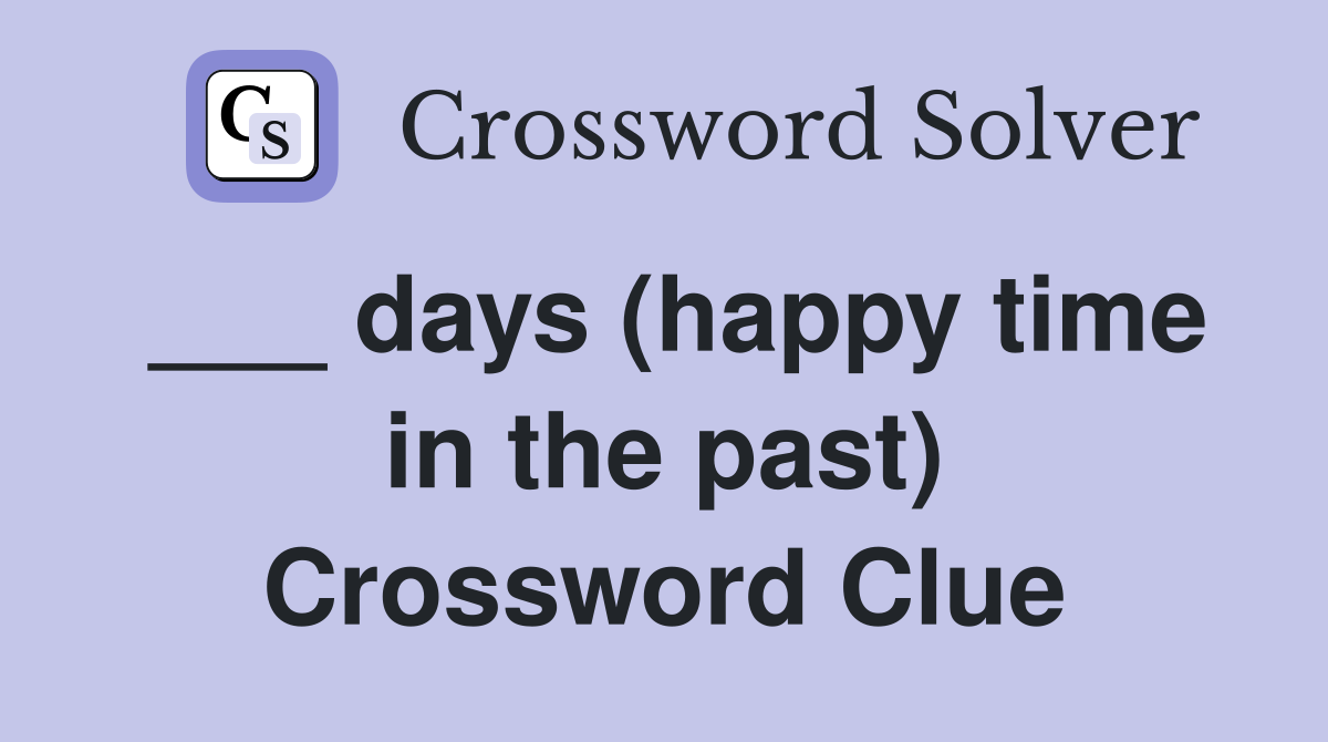 ___ days (happy time in the past) Crossword Clue