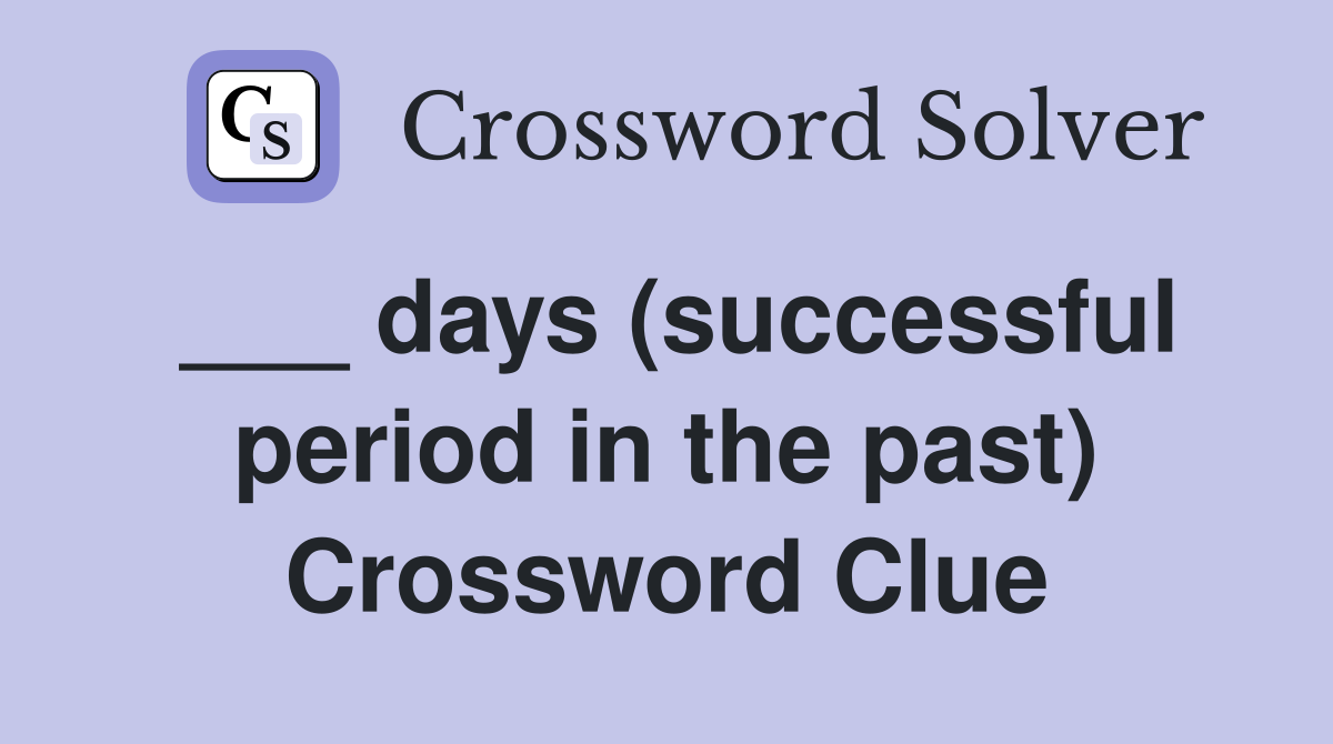 ___ days (successful period in the past) Crossword Clue