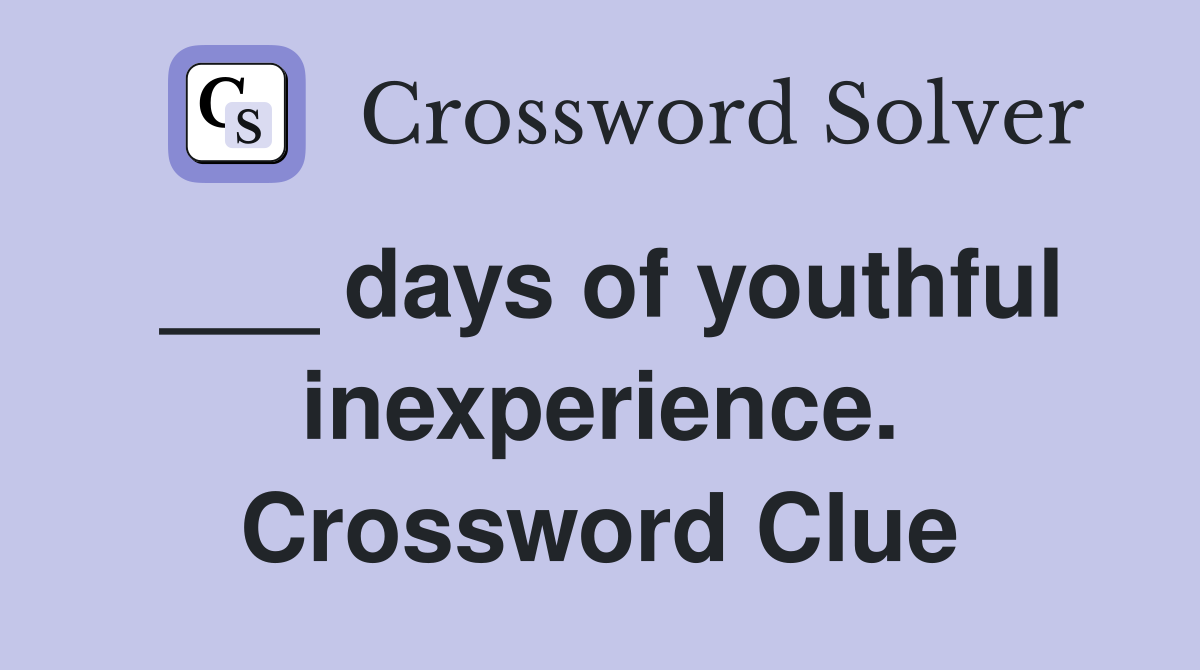 ___ days of youthful inexperience. Crossword Clue