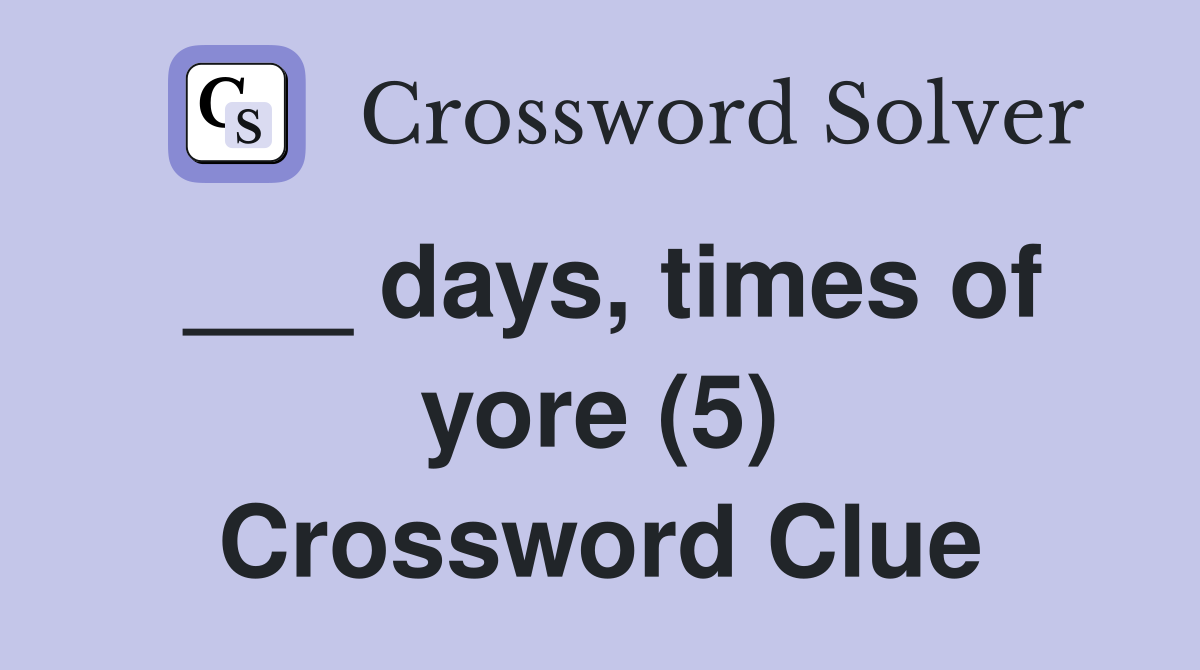 ___ days, times of yore (5) Crossword Clue