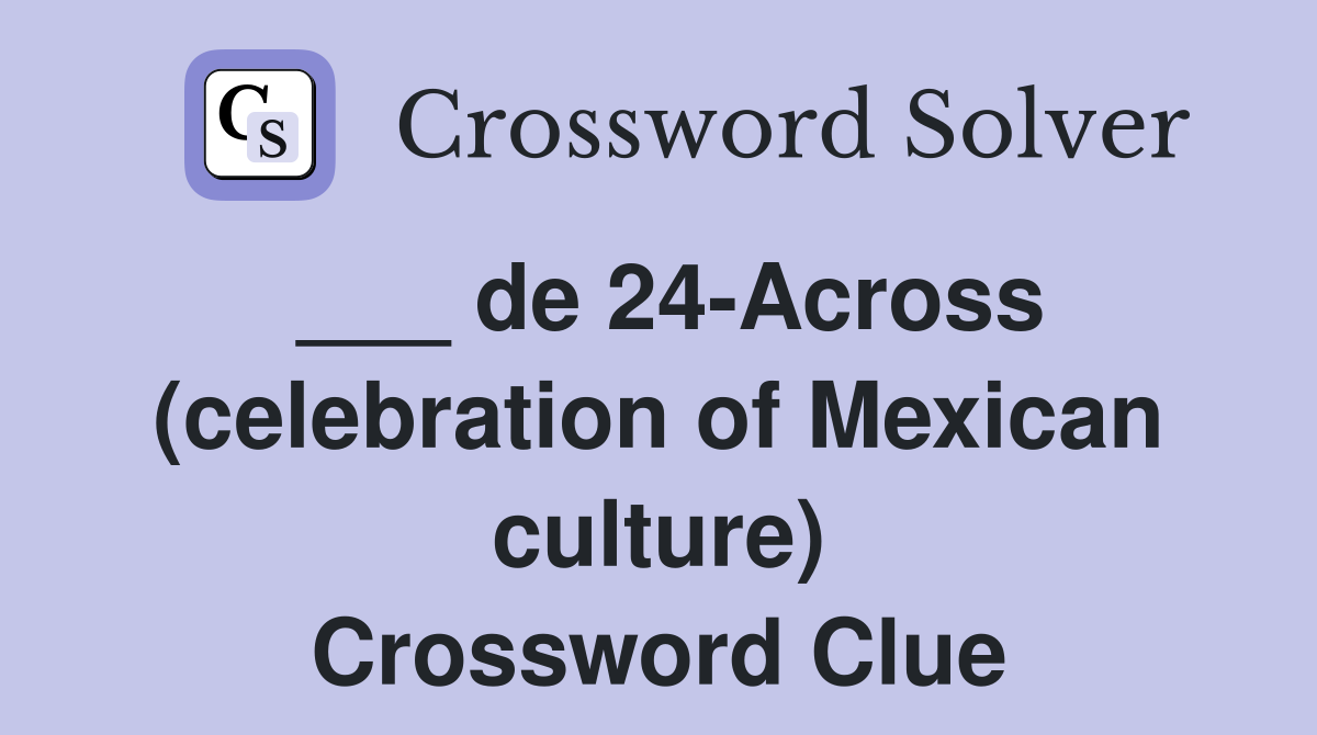 ___ de 24-Across (celebration of Mexican culture) Crossword Clue