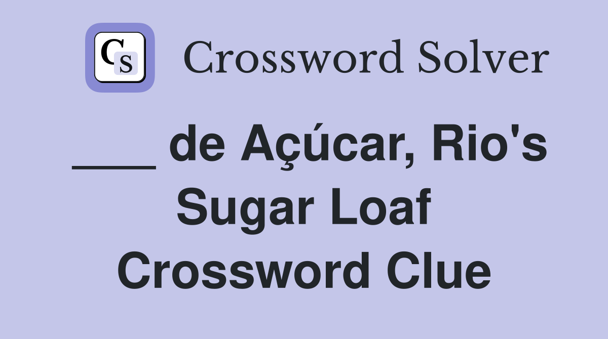 ___ de Açúcar, Rio's Sugar Loaf Crossword Clue