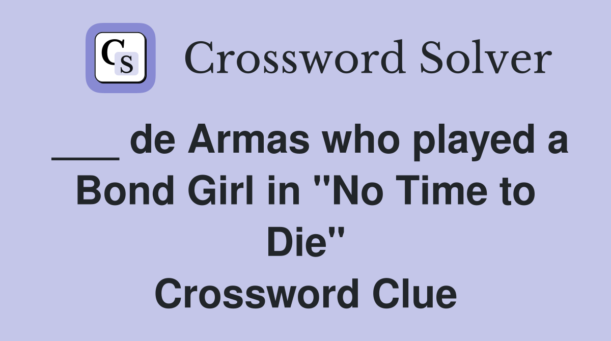___ de Armas who played a Bond Girl in "No Time to Die" Crossword Clue