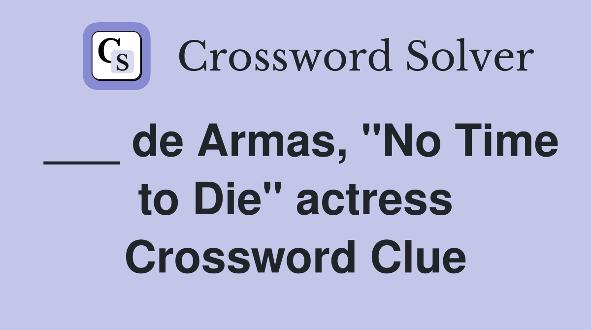 ___ de Armas, "No Time to Die" actress Crossword Clue