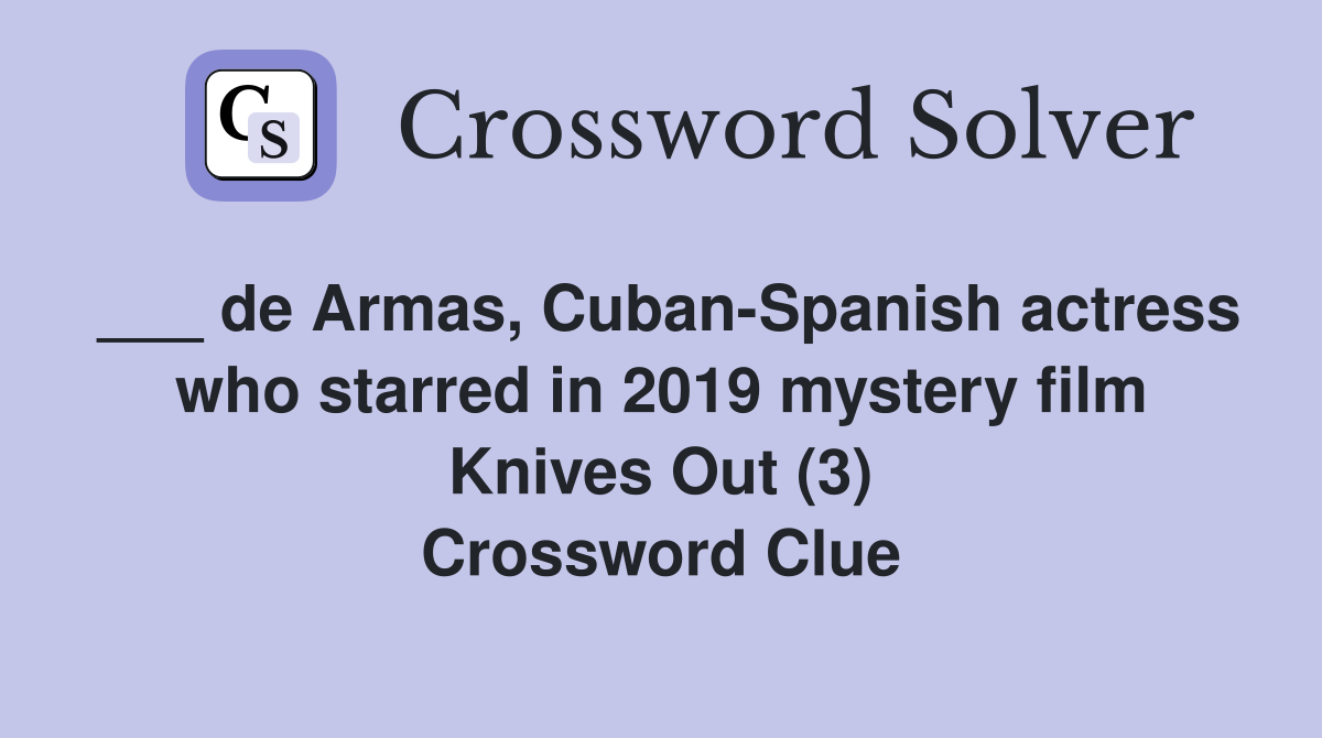 ___ de Armas, Cuban-Spanish actress who starred in 2019 mystery film Knives Out (3) Crossword Clue