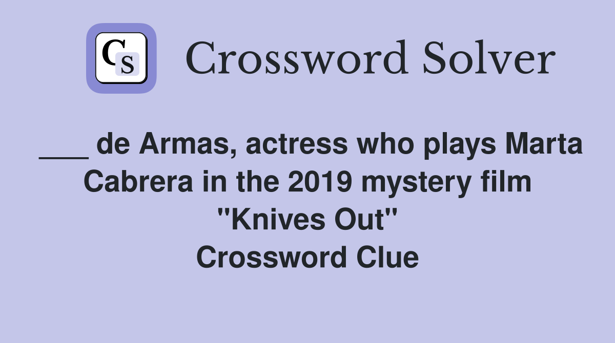 ___ de Armas, actress who plays Marta Cabrera in the 2019 mystery film "Knives Out" Crossword Clue