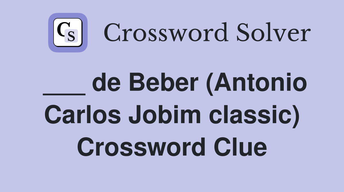 ___ de Beber (Antonio Carlos Jobim classic) Crossword Clue