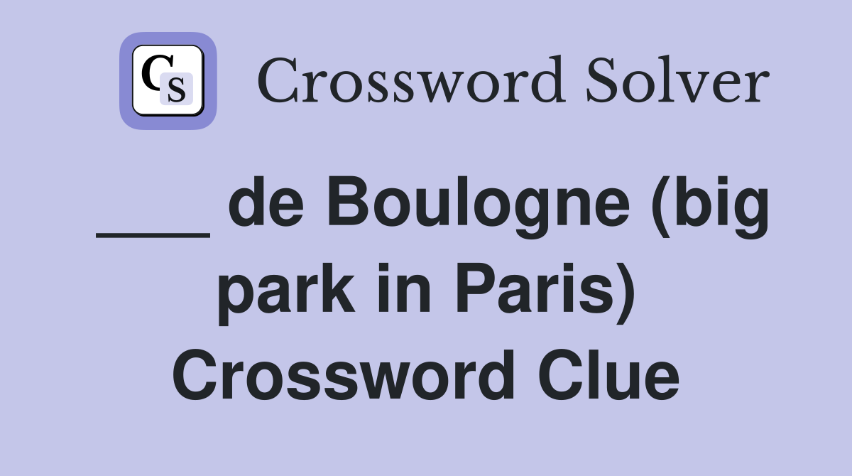 ___ de Boulogne (big park in Paris) Crossword Clue