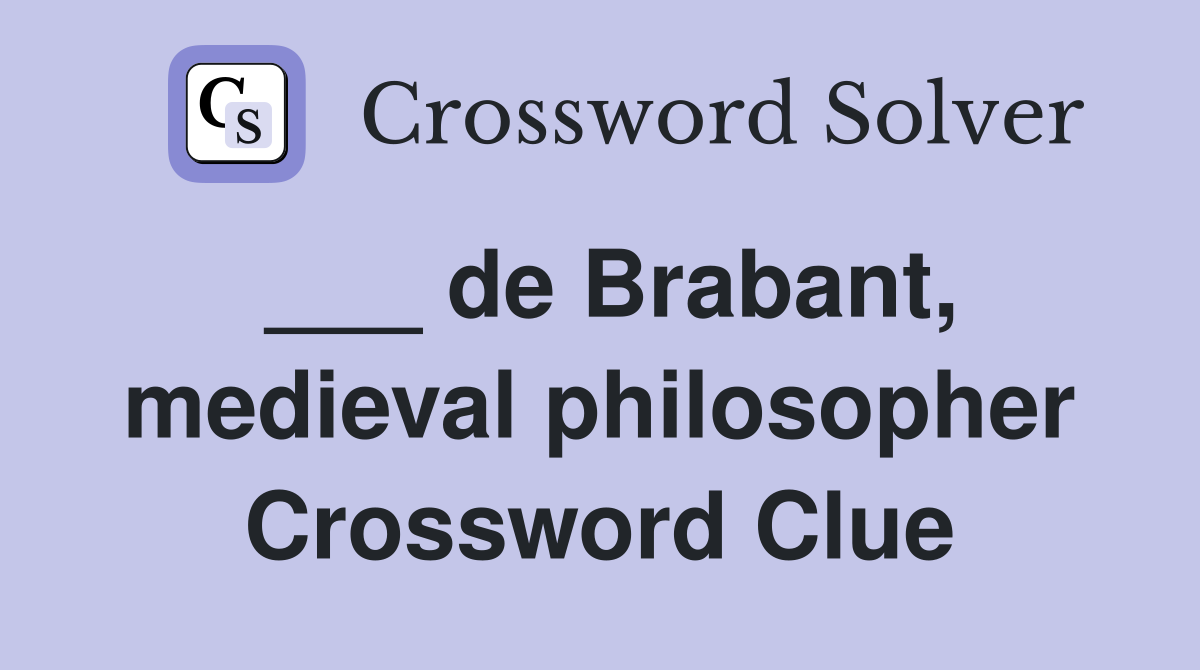 ___ de Brabant, medieval philosopher Crossword Clue