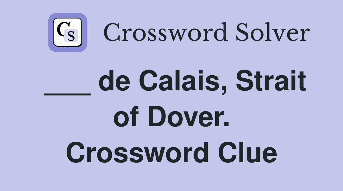 ___ de Calais, Strait of Dover. Crossword Clue