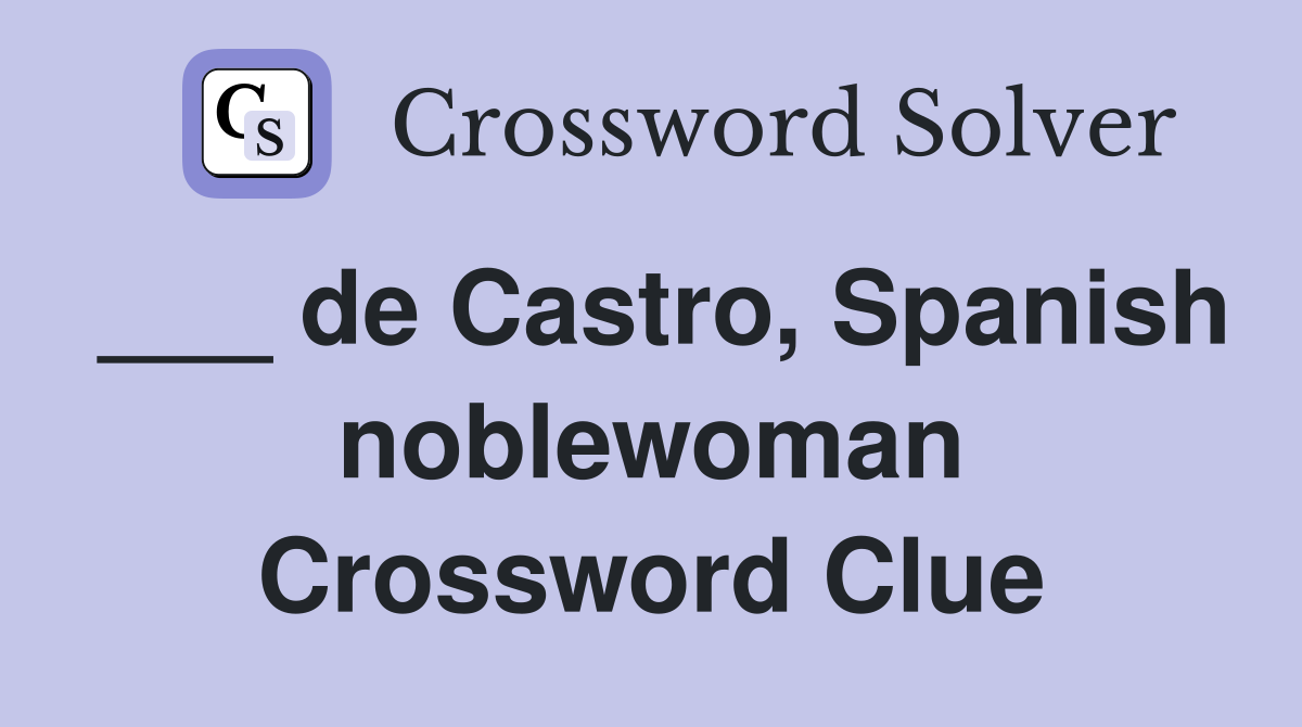 ___ de Castro, Spanish noblewoman Crossword Clue