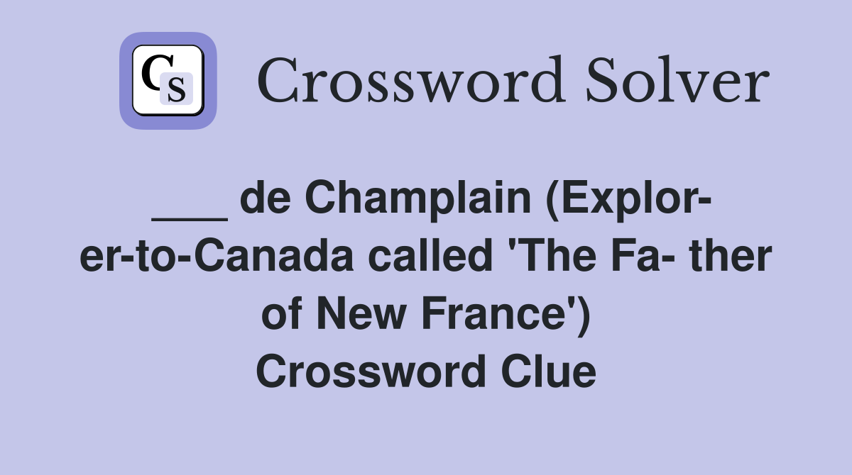 ___ de Champlain (Explor- er-to-Canada called 'The Fa- ther of New France') Crossword Clue