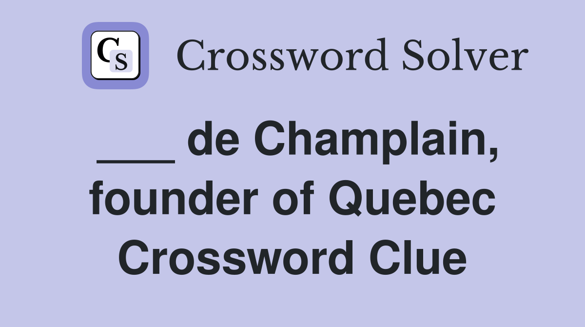 ___ de Champlain, founder of Quebec Crossword Clue