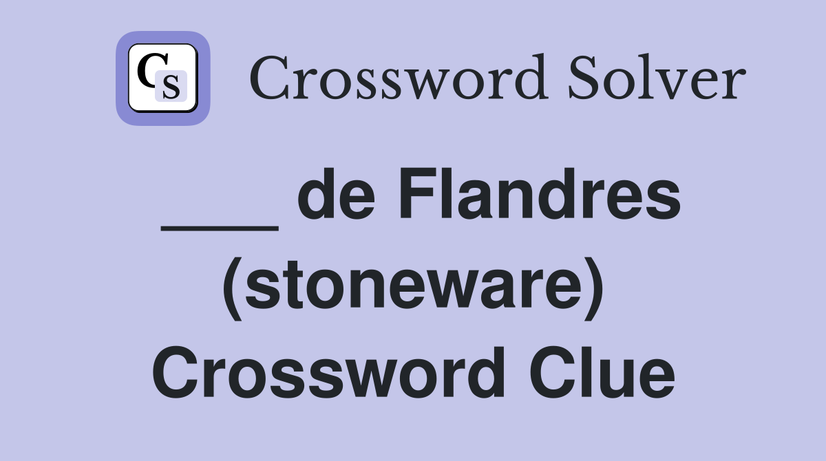 ___ de Flandres (stoneware) Crossword Clue
