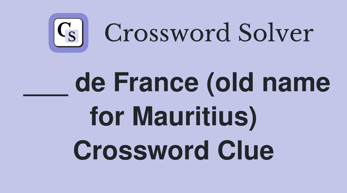 ___ de France (old name for Mauritius) Crossword Clue
