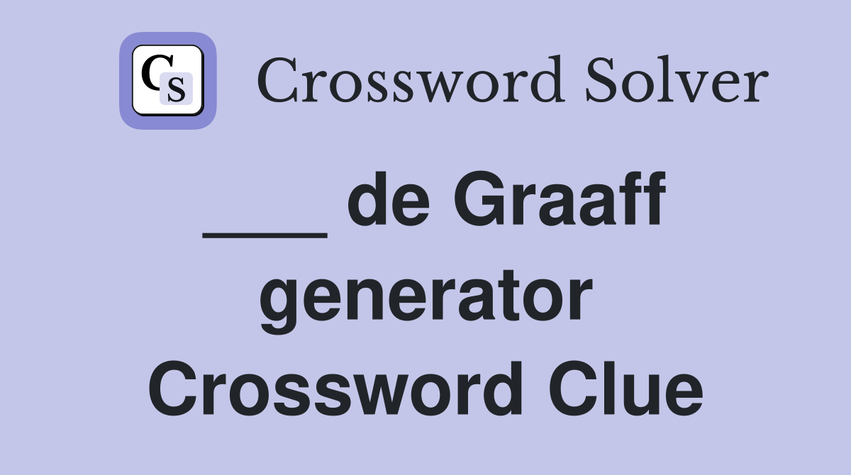 ___ de Graaff generator Crossword Clue