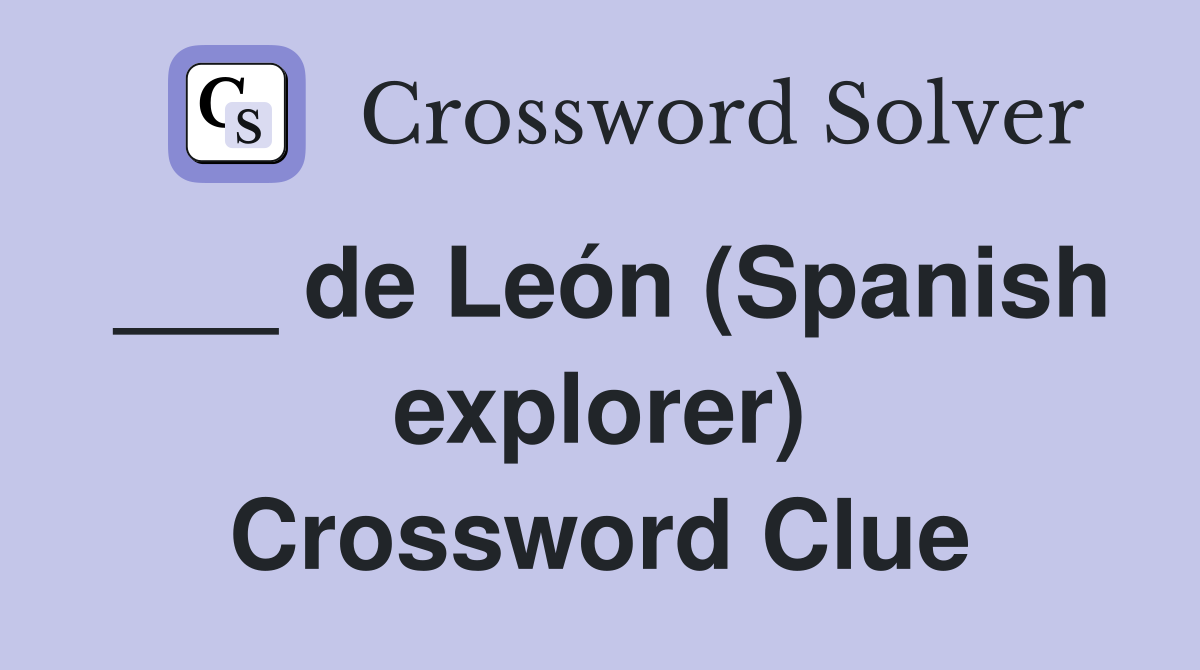 ___ de León (Spanish explorer) Crossword Clue