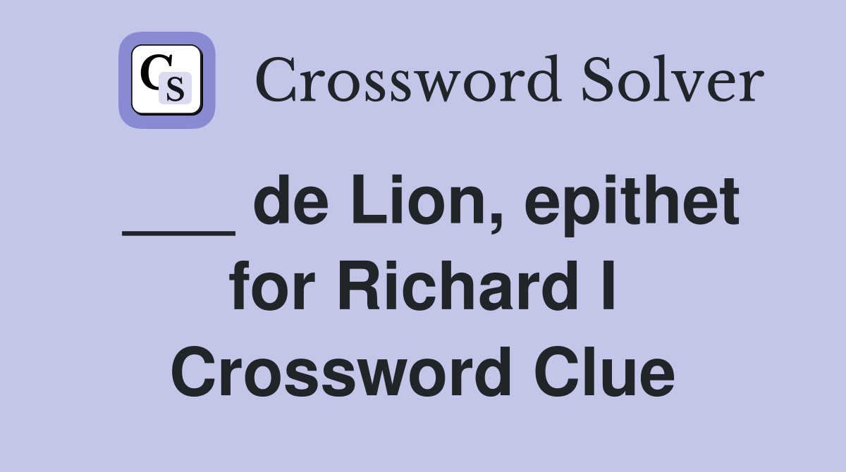 ___ de Lion, epithet for Richard I Crossword Clue