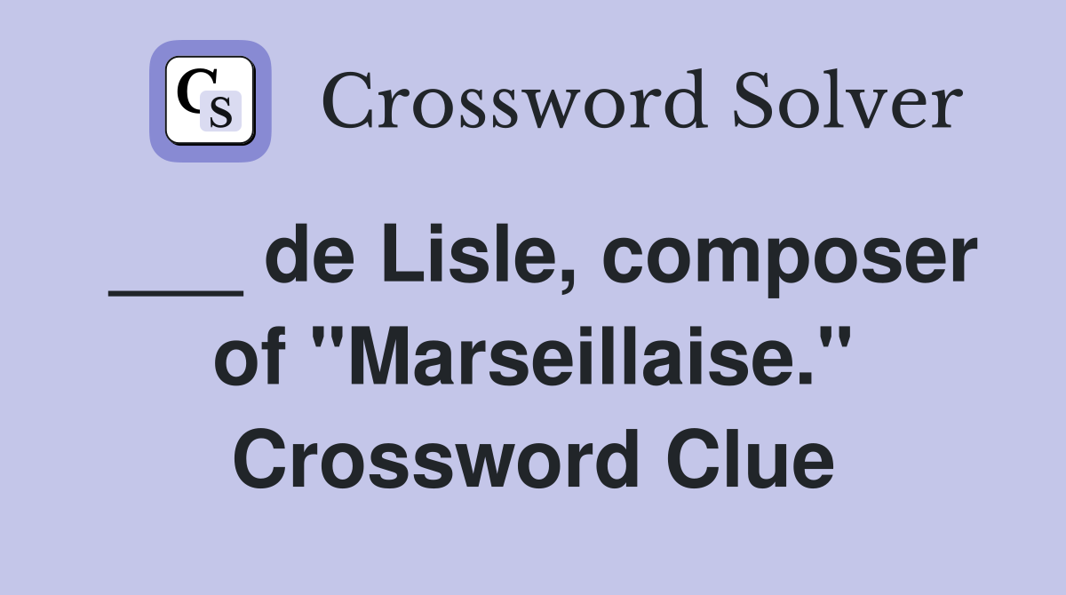 ___ de Lisle, composer of "Marseillaise." Crossword Clue