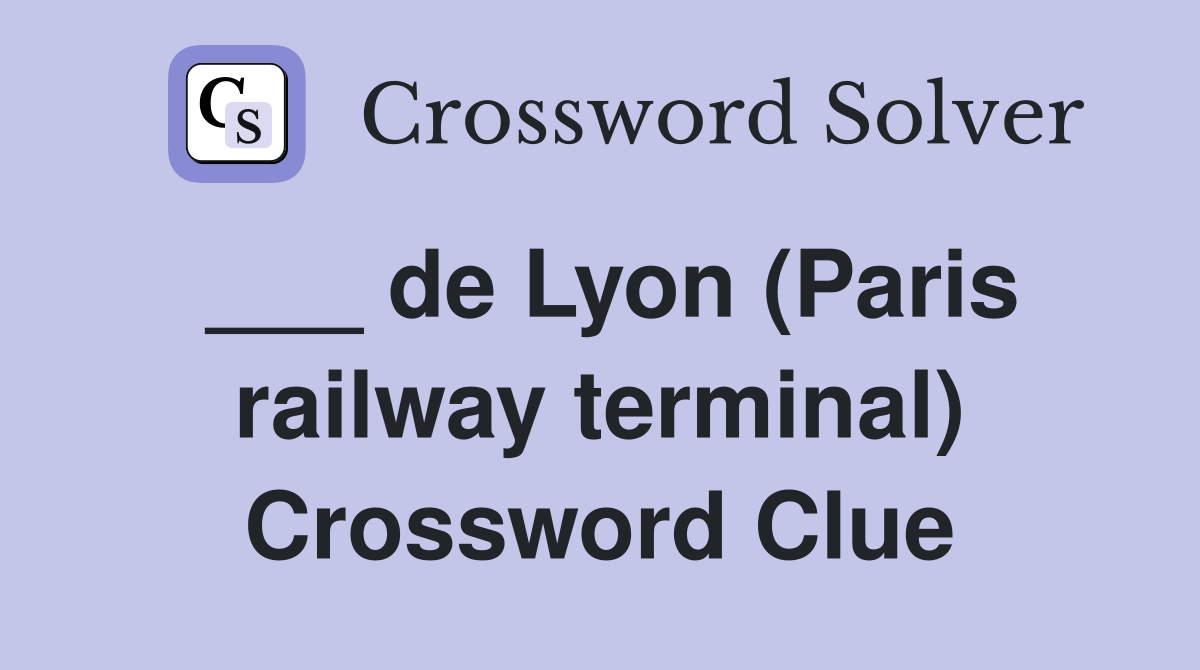 ___ de Lyon (Paris railway terminal) Crossword Clue