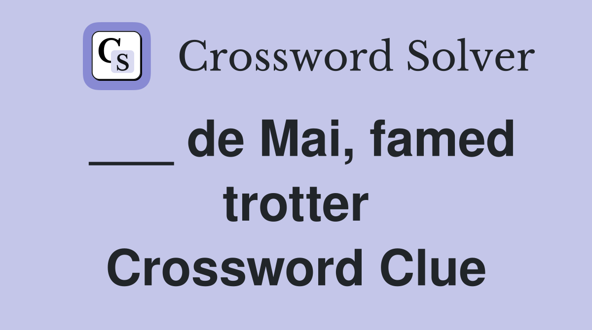 ___ de Mai, famed trotter Crossword Clue