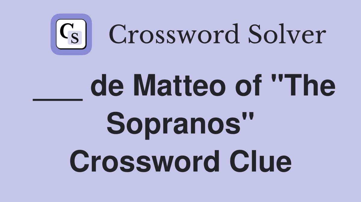 ___ de Matteo of "The Sopranos" Crossword Clue