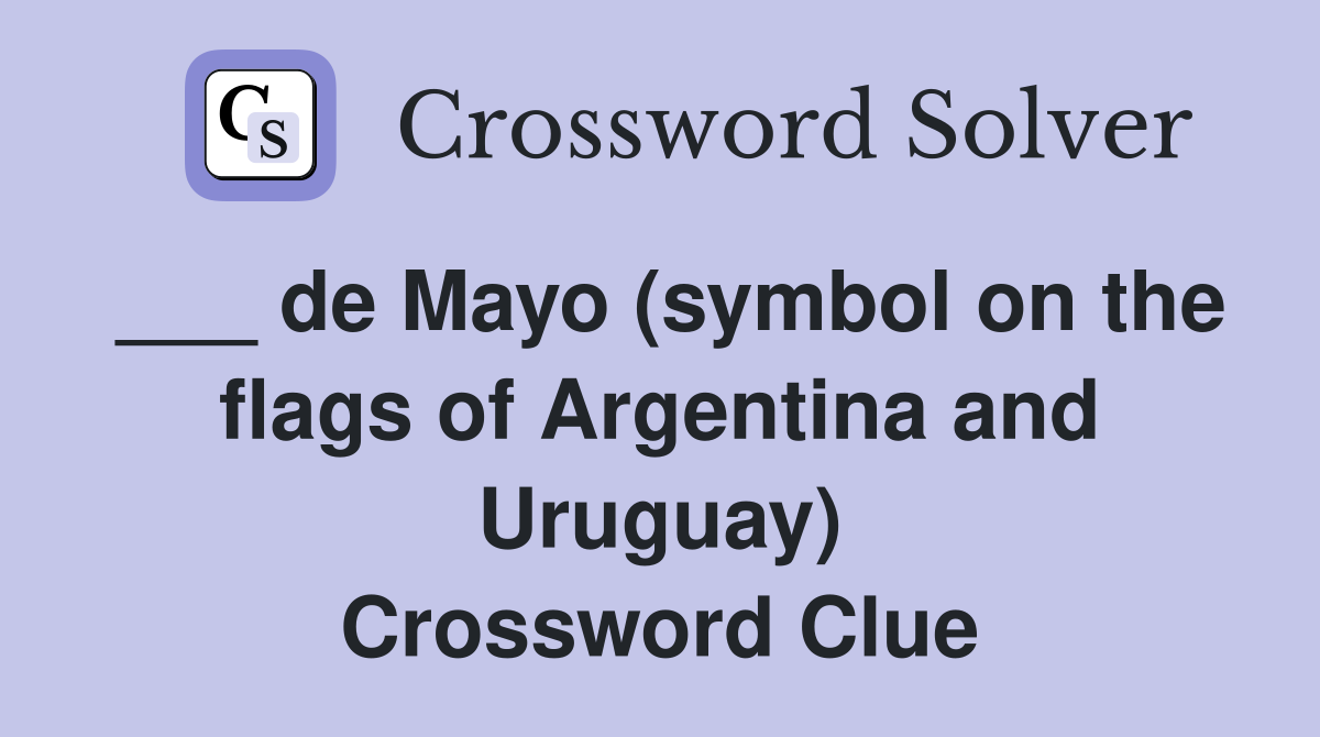 ___ de Mayo (symbol on the flags of Argentina and Uruguay) Crossword Clue
