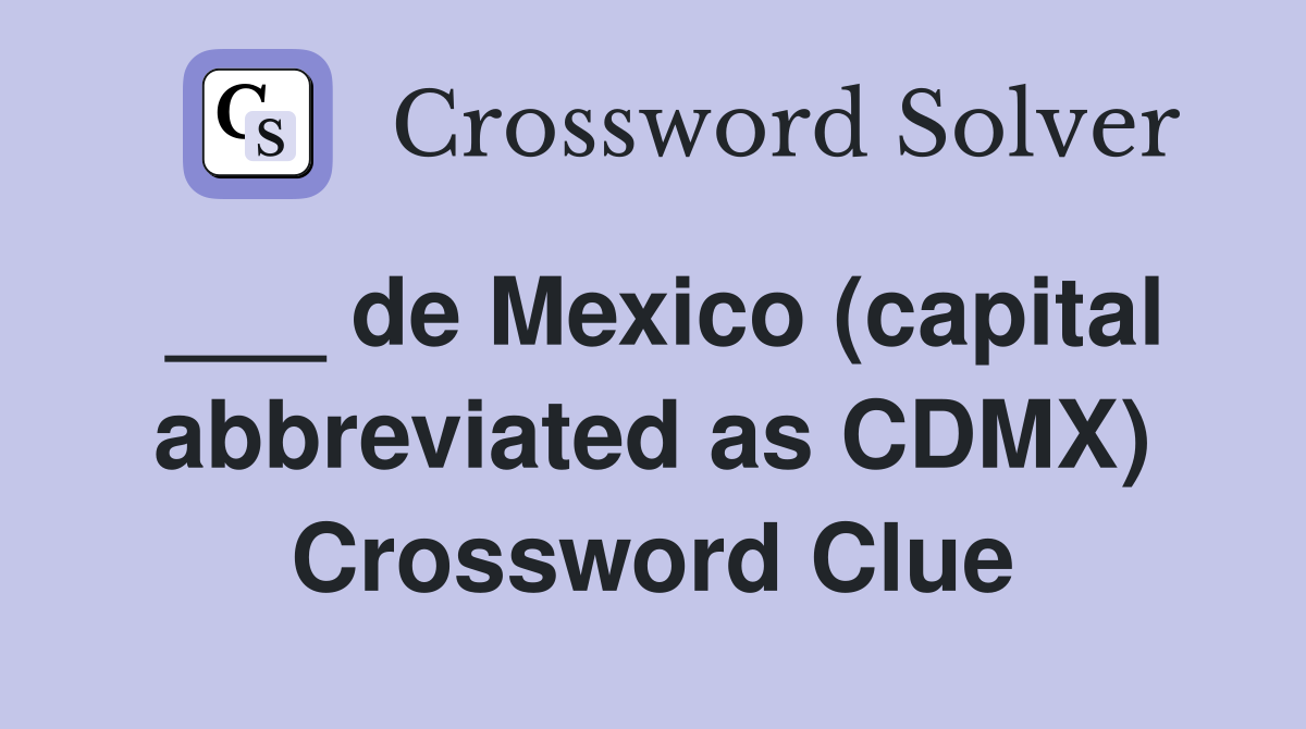 ___ de Mexico (capital abbreviated as CDMX) Crossword Clue
