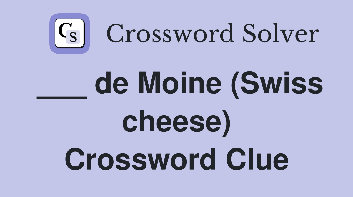 ___ de Moine (Swiss cheese) Crossword Clue