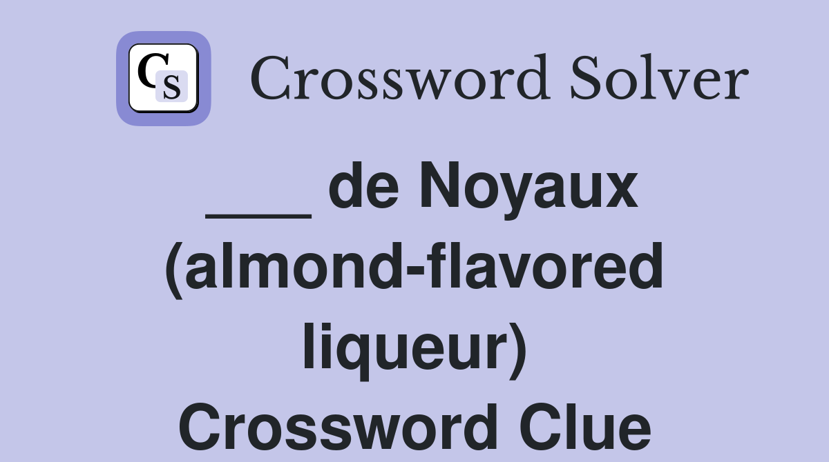 ___ de Noyaux (almond-flavored liqueur) Crossword Clue