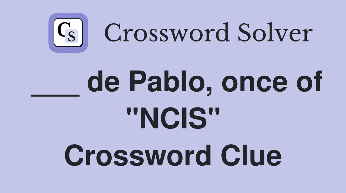 ___ de Pablo, once of "NCIS" Crossword Clue