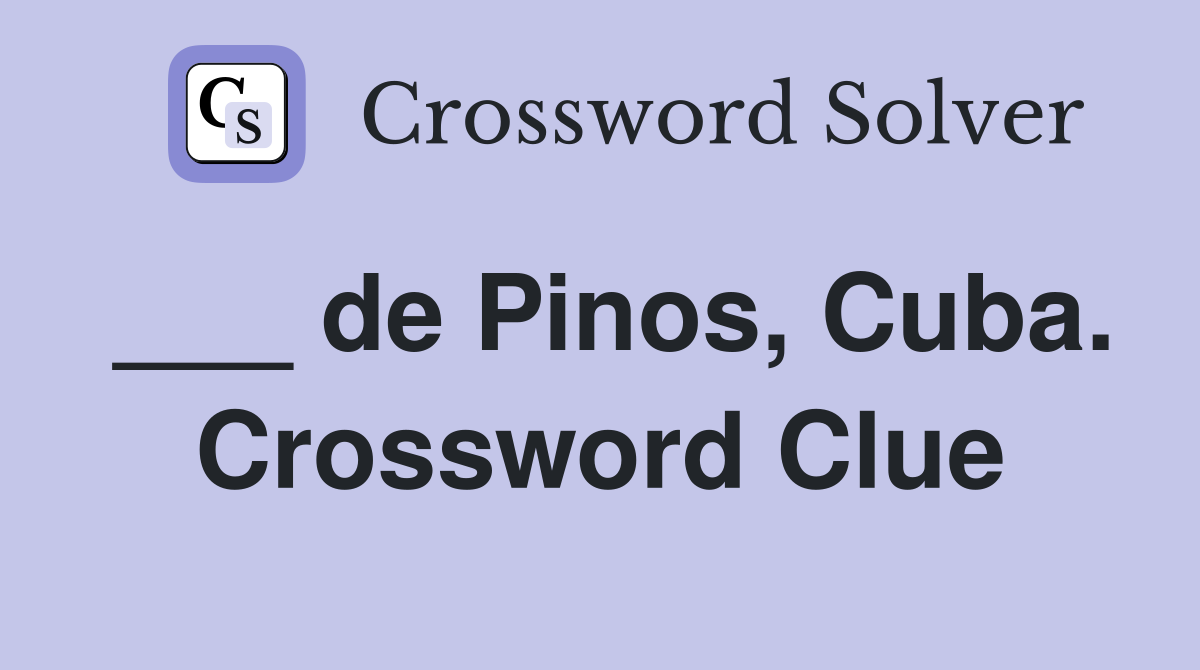 ___ de Pinos, Cuba. Crossword Clue