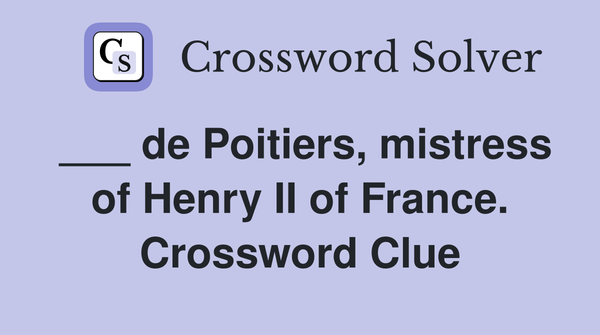___ de Poitiers, mistress of Henry II of France. Crossword Clue