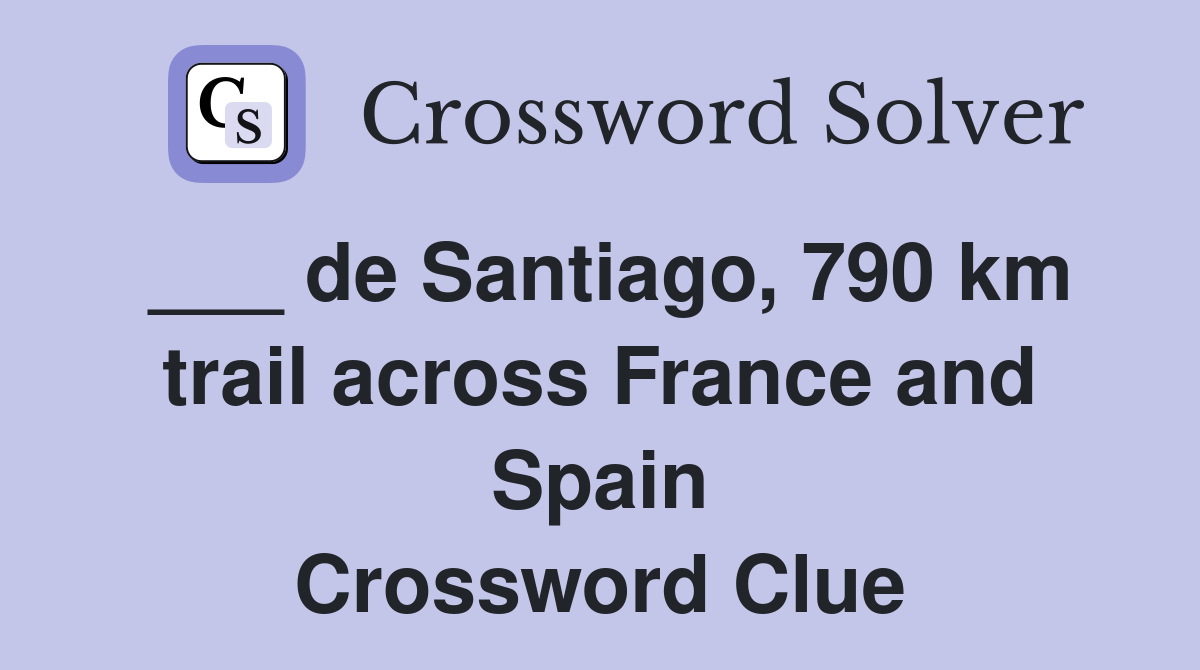 ___ de Santiago, 790 km trail across France and Spain Crossword Clue