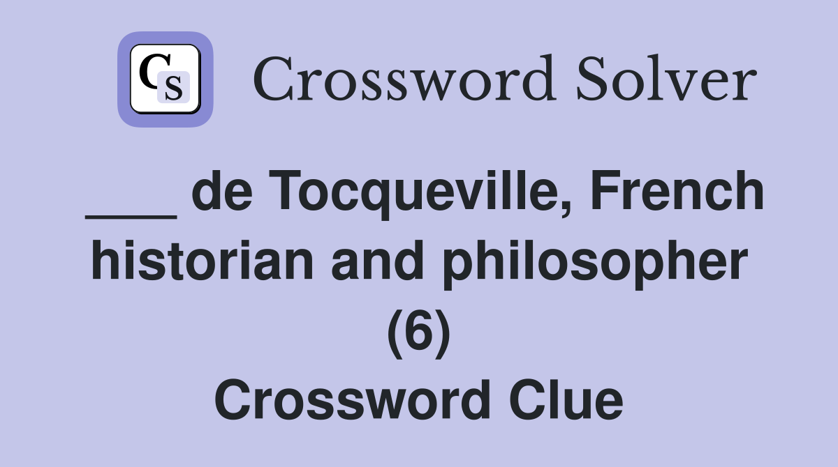 ___ de Tocqueville, French historian and philosopher (6) Crossword Clue
