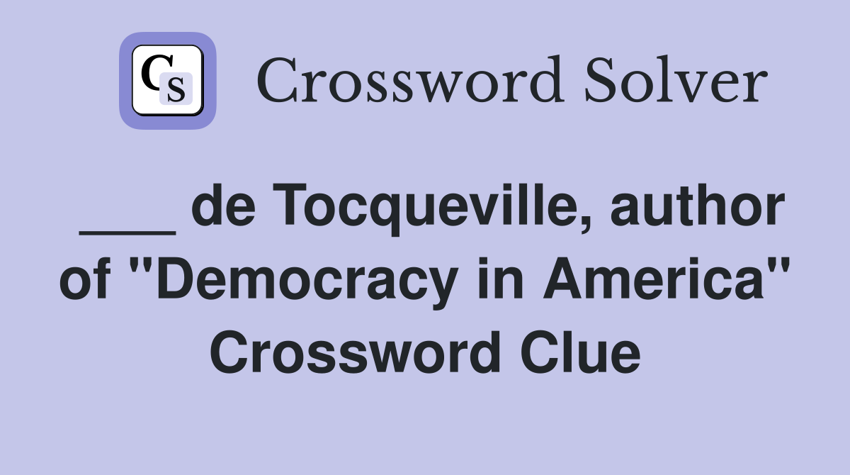 ___ de Tocqueville, author of "Democracy in America" Crossword Clue