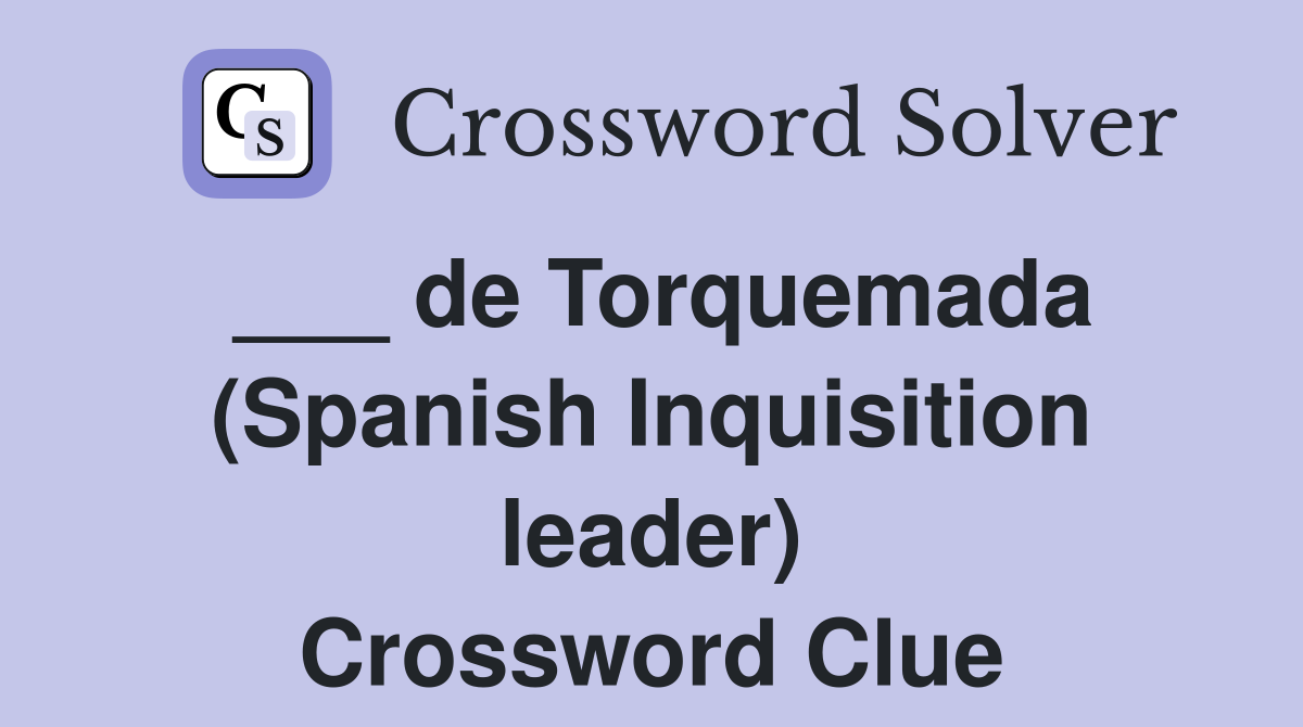 ___ de Torquemada (Spanish Inquisition leader) Crossword Clue