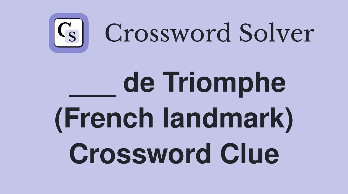 ___ de Triomphe (French landmark) Crossword Clue