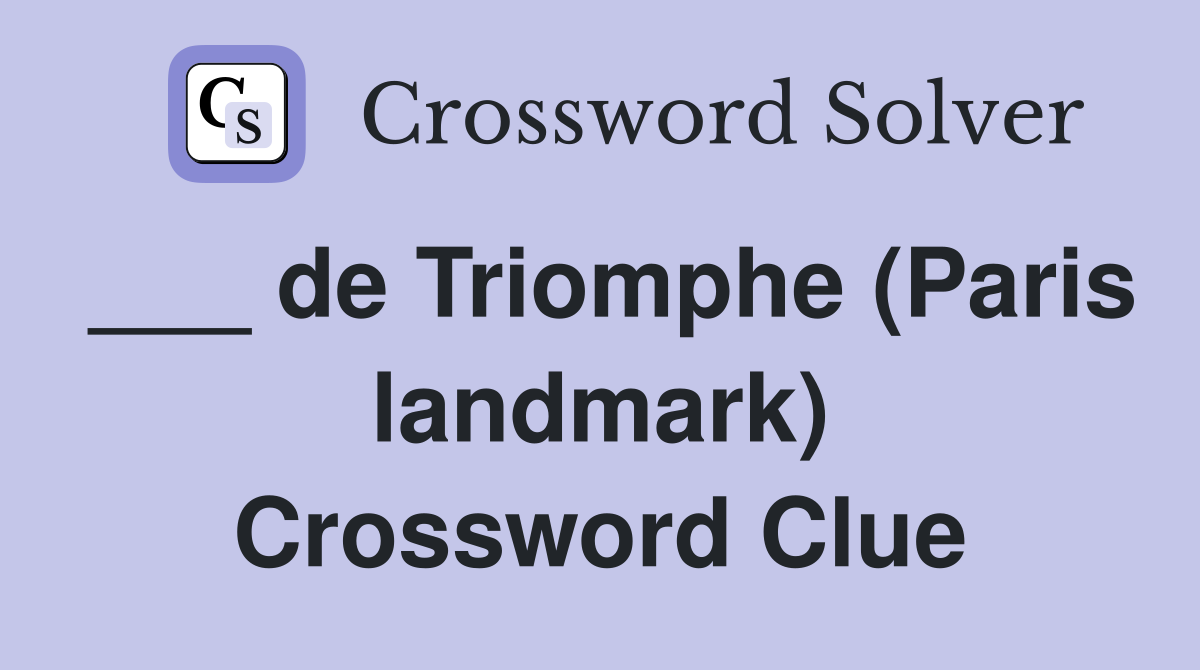 ___ de Triomphe (Paris landmark) Crossword Clue