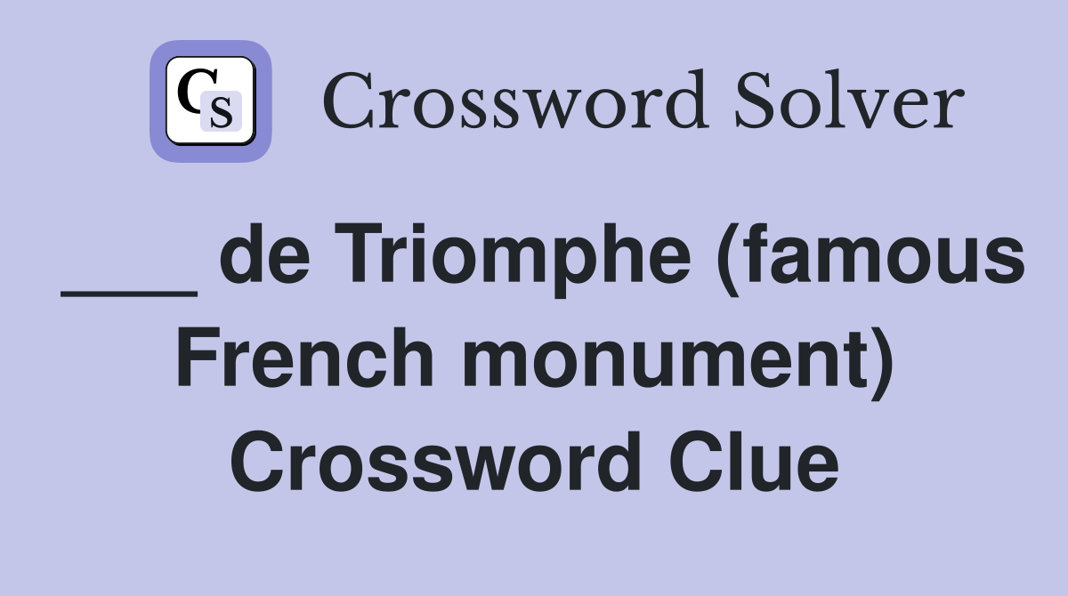 ___ de Triomphe (famous French monument) Crossword Clue