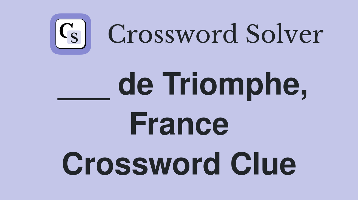 ___ de Triomphe, France Crossword Clue