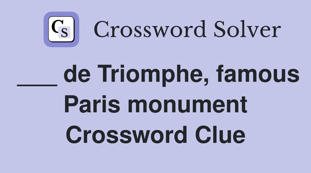 ___ de Triomphe, famous Paris monument Crossword Clue