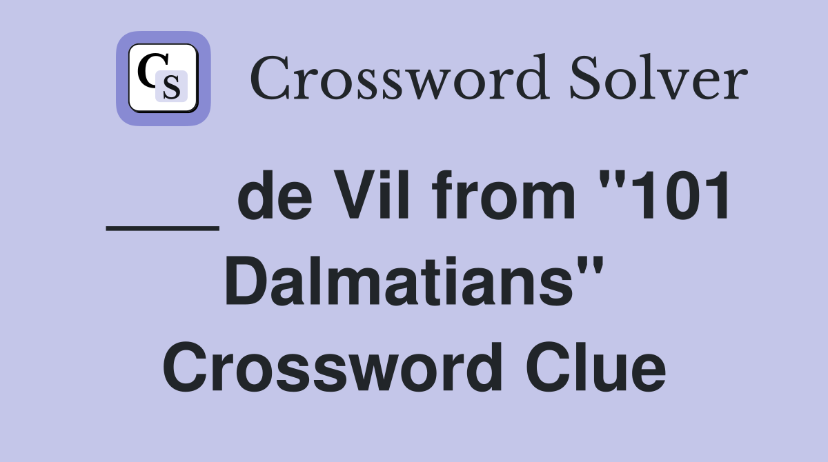 ___ de Vil from "101 Dalmatians" Crossword Clue