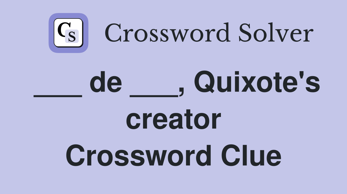 ___ de ___, Quixote's creator Crossword Clue