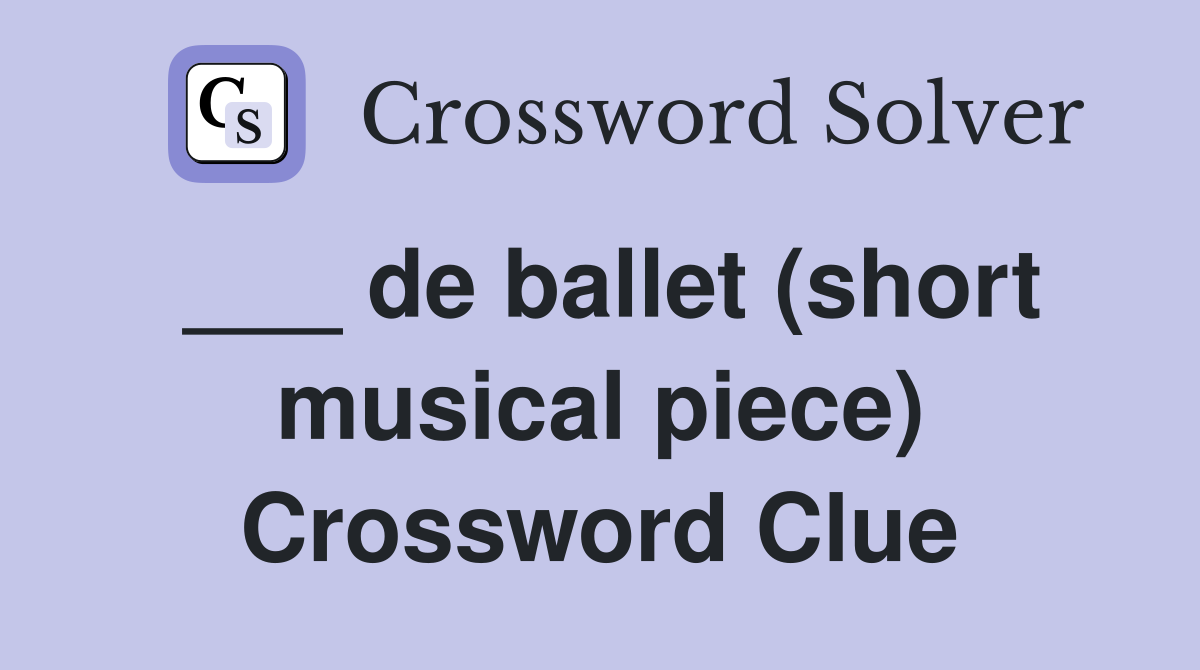 ___ de ballet (short musical piece) Crossword Clue