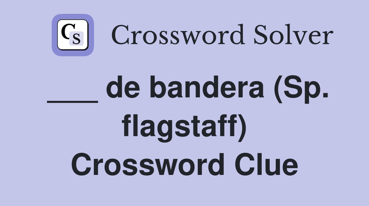 ___ de bandera (Sp. flagstaff) Crossword Clue
