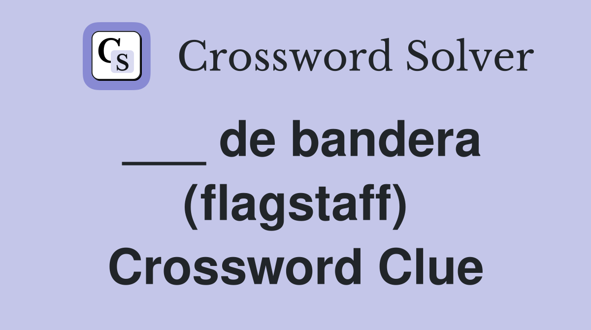 ___ de bandera (flagstaff) Crossword Clue
