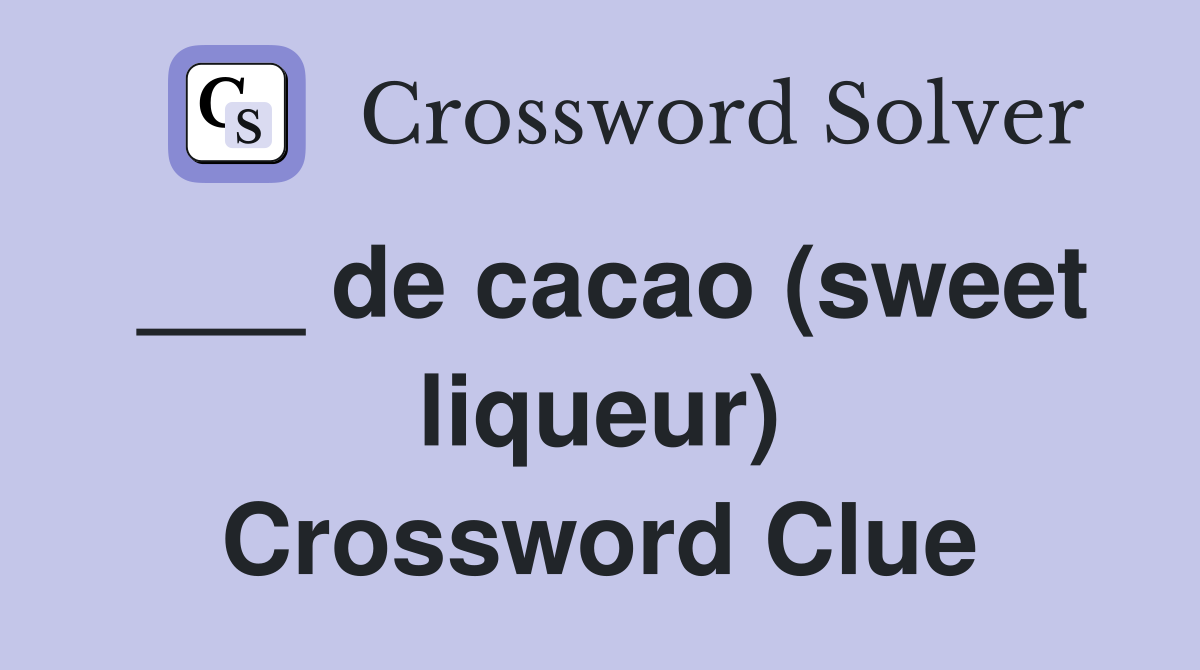 ___ de cacao (sweet liqueur) Crossword Clue